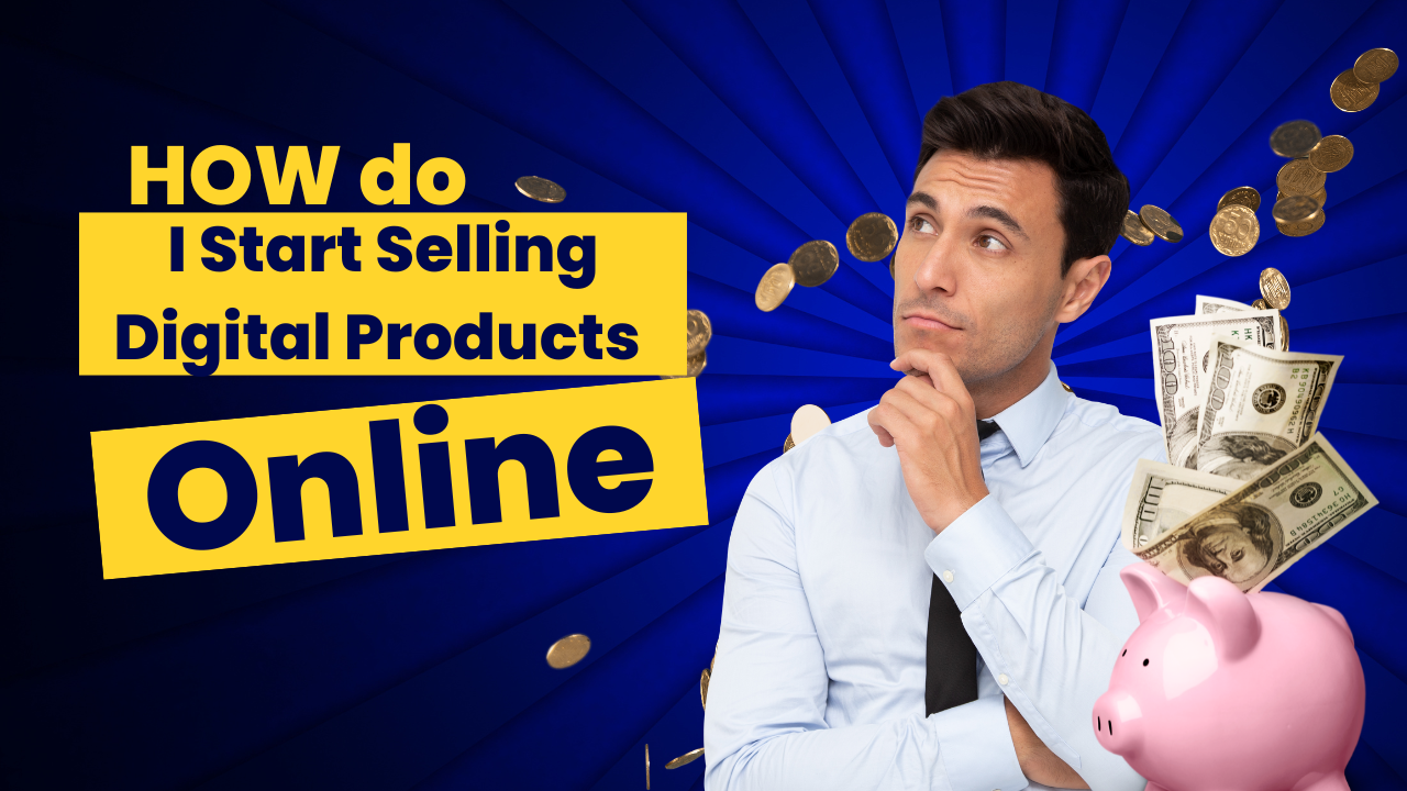 How Do I Start Selling Digital Products Online?